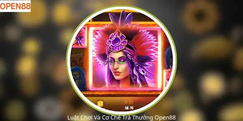 Luật Chơi Và Cơ Chế Trả thưởng Open88