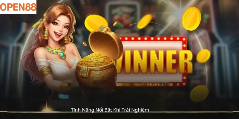 Tính Năng Nổi Bật Khi Trải Nghiệm